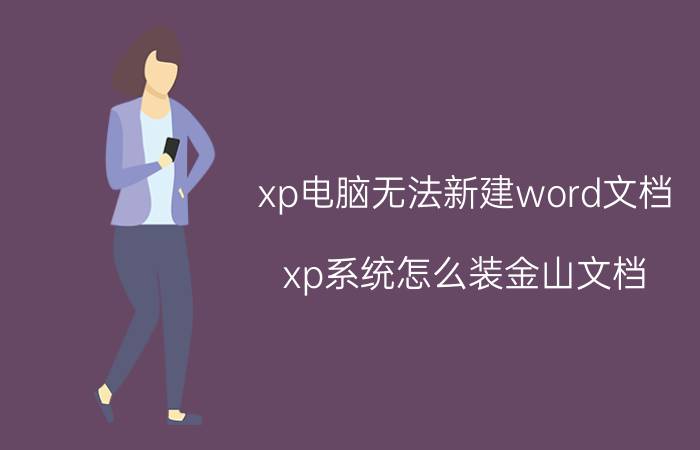 xp电脑无法新建word文档 xp系统怎么装金山文档？